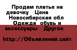 Продам платье на девочку › Цена ­ 1 000 - Новосибирская обл. Одежда, обувь и аксессуары » Другое   